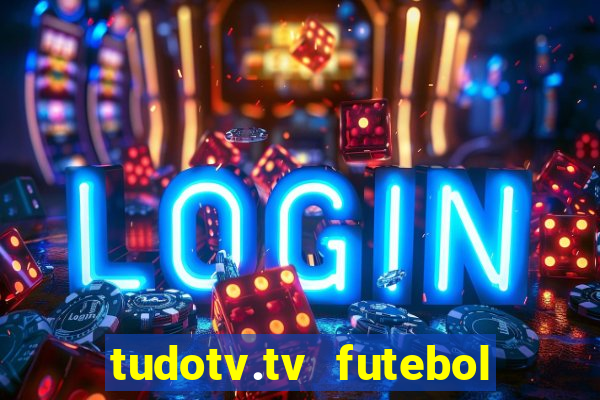 tudotv.tv futebol ao vivo